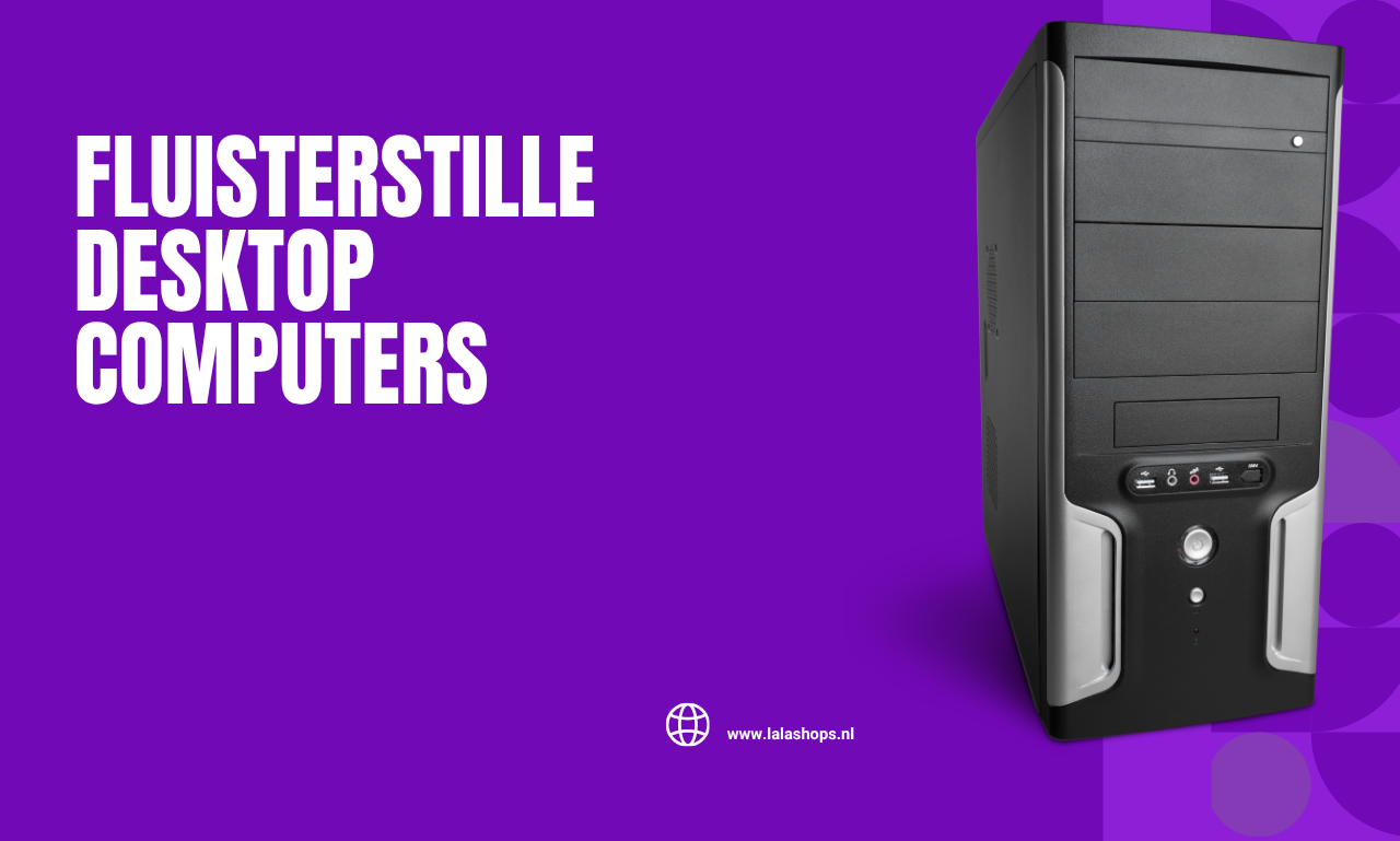 Fluisterstille Desktop Computers: De Ideale Oplossing voor Stil, Krachtig en Comfortabel Werken