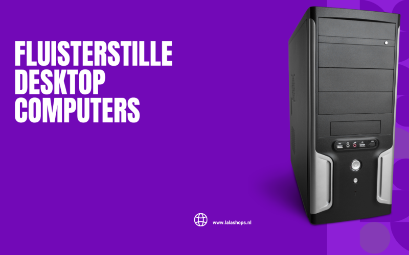 Fluisterstille Desktop Computers: De Ideale Oplossing voor Stil, Krachtig en Comfortabel Werken